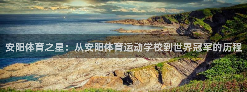 J9官方正版app官方:安阳体育之星:从安阳体育运动学校到世